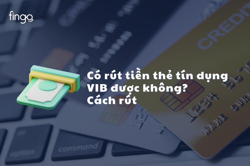 Chi phí rút tiền thẻ tín dụng VIB theo quy định mới nhất