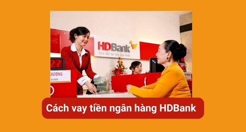 Quy trình đăng ký vay tiền mua nhà ngân hàng HDBank